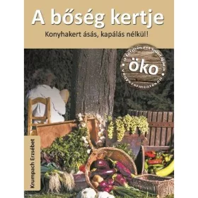 A bőség kertje - Konyhakert ásás, kapálás nélkül! - Krumpach Erzsébet